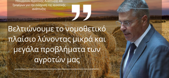 Βελτιώνουμε το νομοθετικό πλαίσιο λύνοντας μικρά και μεγάλα προβλήματα των αγροτών μας
